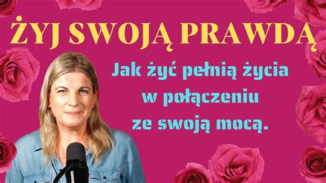 Żyj swoją prawdą Jak żyć pełnią życia w połączeniu ze swoją mocą