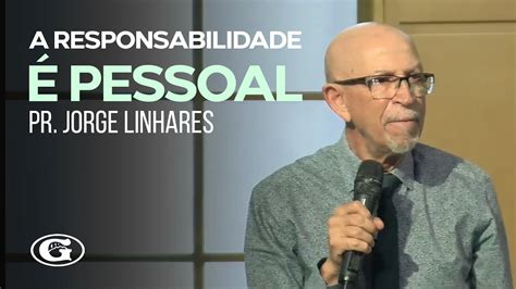 A responsabilidade é pessoal Pr Jorge Linhares Culto Pastoral 15 11