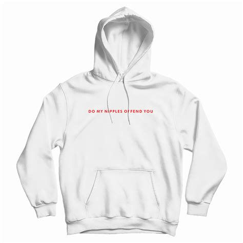 Do My Nipples Offend You Hoodie For Unisex