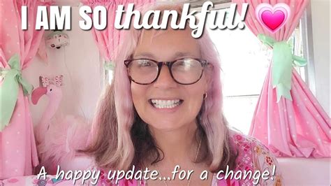 I Am So Thankful A Happy Updatefor A Change Youtube