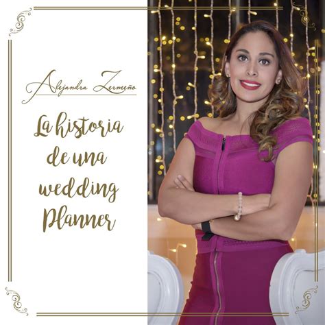 Ale Zermeño La Historia De Una Wedding Planner Alejandra ZermeÑo