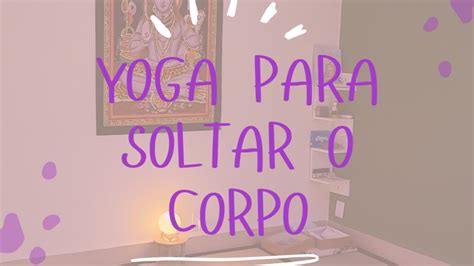 Yoga Para Soltar O Corpo YouTube