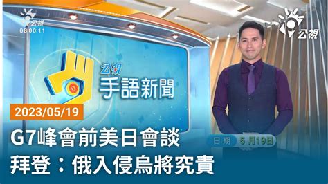 20230519 公視手語新聞 完整版｜g7峰會前美日會談 拜登：俄入侵烏將被究責 Youtube