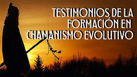 Testimonios Del Curso De Chamanismo Evolutivo Los Secretos De Las