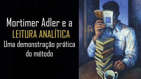 A Leitura ANALÍTICA de MORTIMER ADLER na prática Como ler melhor