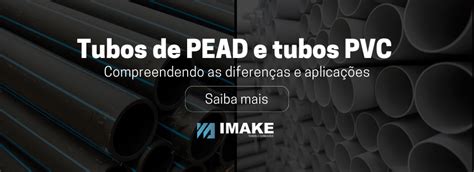 Qual é A Diferença Entre Os Tubos Pead E Pvc Imake Tubos