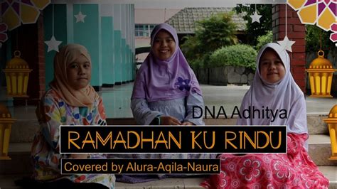 Ramadhan Ku Rindu Dna Adhitya Covered By Alura Aqila Naura Youtube