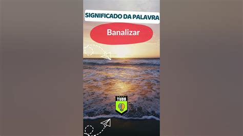 O Que Significa Banalizar - Significado e Origem da Palavra Banalizar #linguaportuguesa #gramatica ...