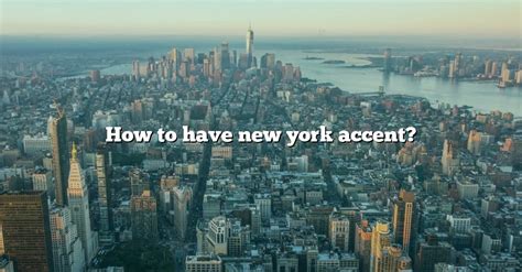 How To Have New York Accent? [The Right Answer] 2022 - TraveliZta