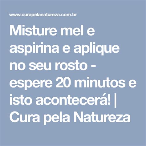 Misture Mel E Aspirina E Aplique No Seu Rosto Espere Minutos E