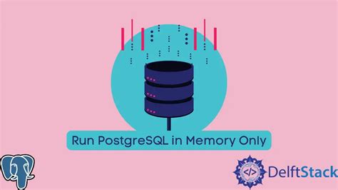 How To Run Postgresql In Memory Only Delft Stack