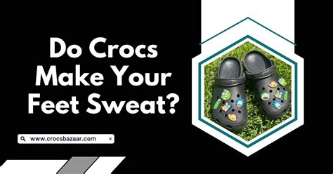 Do Crocs Make Your Feet Sweat Comfort And Breathability