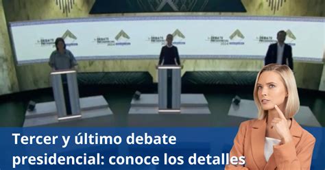 Tercer Y último Debate Presidencial Conoce Los Detalles