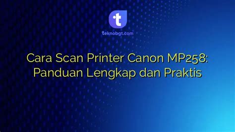 Cara Scan Printer Canon Mp258 Panduan Lengkap Dan Praktis