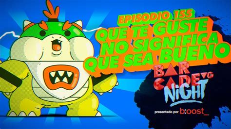 Que Te Guste No Significa Que Sea Bueno BarcadeVG Night 155 YouTube