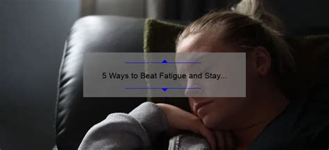 5 Ways To Beat Fatigue And Stay Energized Without Sleeping