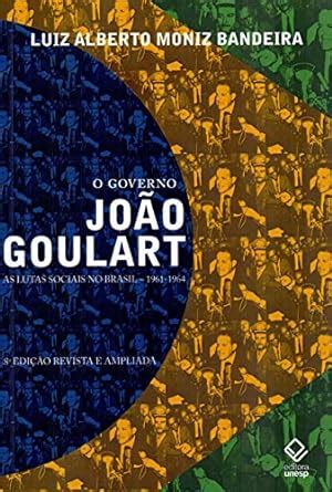 O Governo Jo O Goulart Edi O As Lutas Sociais No Brasil