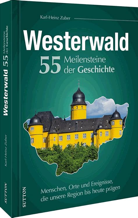 Westerwald 55 Meilensteine Der Geschichte Menschen Orte Und