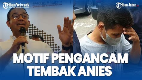 Motif Konyol Pelaku Ancam Tembak Anies Baswedan Pelaku Ditangkap Tak