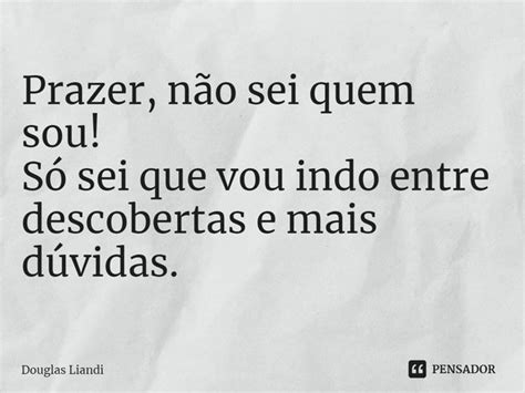 ⁠prazer Não Sei Quem Sou Só Sei Douglas Liandi Pensador