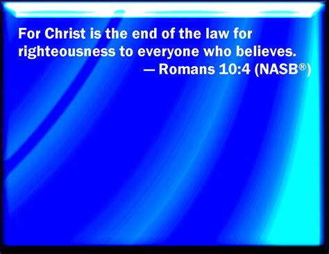 Romans 104 For Christ Is The End Of The Law For Righteousness To Every