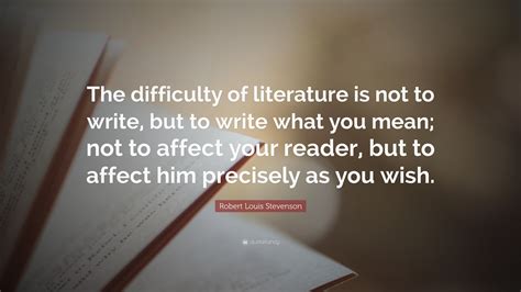 Robert Louis Stevenson Quote The Difficulty Of Literature Is Not To