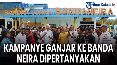 Kampanye Ganjar Ke Banda Neira Dipertanyakan Begini Penjelasan Tpn