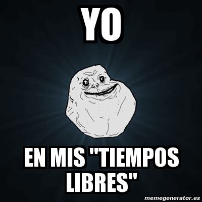 Meme Forever Alone Yo En Mis Tiempos Libres