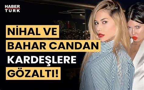 Son Dakika Bahar Ve Nihal Candan G Zalt Na Al Nd Haberturk Tv