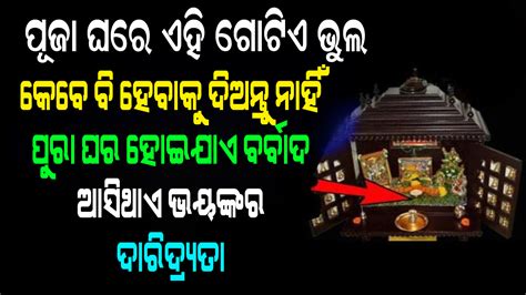 ପୂଜାଘରେ ଏହି ଗୋଟିଏ ଭୁଲ କେବେ ହେବାକୁ ଦିଅନ୍ତୁ ନାହିଁ । ପୁରା ଘର ହୋଇଯାଏ ବର୍ବାଦ