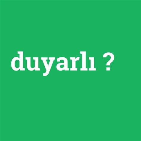 Duyarl Ne Demek Anlami Nedir