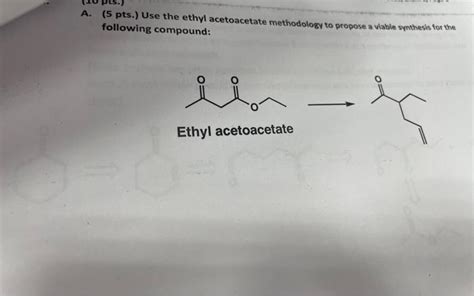 Solved A. (5 pts.) Use the ethyl acetoacetate methodology to | Chegg.com