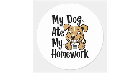 My Dog Ate My Homework Classic Round Sticker Zazzle