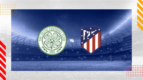 Celtic vs Atletico Madrid Prediction - Champions League - 25/10/2023