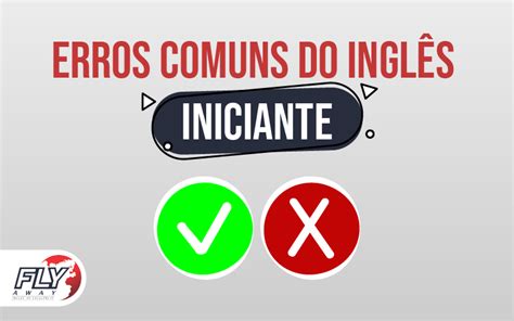 ERROS COMUNS DO INGLÊS INICIANTE FLY AWAY IDIOMAS