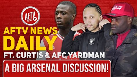 A Big Arsenal Discussion Feat Curtis And Afc Yardman Aftv News Daily