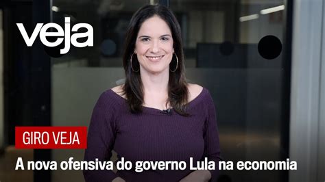 Giro VEJA A Nova Ofensiva Do Governo Lula Na Economia YouTube