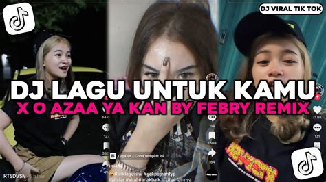 DJ LAGU UNTUK KAMU X O AZAA YA KAN BY FEBRY REMIX VIRAL TIK TOK DJ