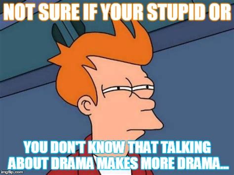 Drama Makes Drama Imgflip