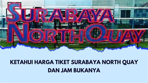 Ketahui Harga Tiket Surabaya North Quay Dan Jam Bukanya