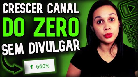 Como Crescer No YouTube Do ZERO Sem Divulgar Canal Sem Implorar Para