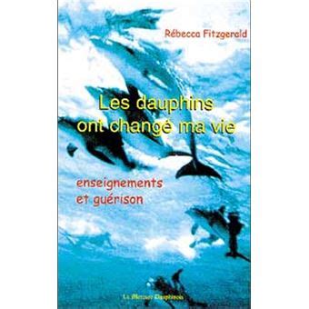 Dauphins ont changé ma vie Enseignements et guérison broché Rébecca