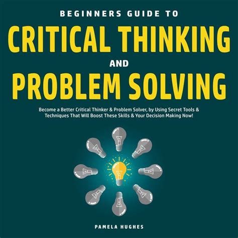 Beginners Guide To Critical Thinking And Problem Solving Become A