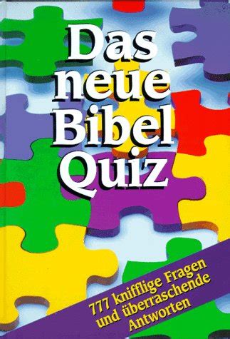 Das neue Bibel Quiz 777 knifflige Fragen und überraschende Antworten