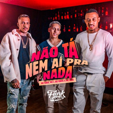 Não Tá Nem Aí Pra Nada By Mc L Da Vinte Mc Kaio And Mc Rick Single