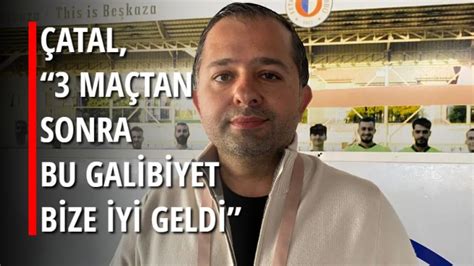 ÇATAL 3 MAÇTAN SONRA BU GALİBİYET BİZE İYİ GELDİ