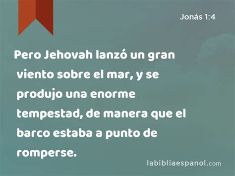 Jonás 1 4 Pero Jehovah lanzó un gran viento sobre el mar y se