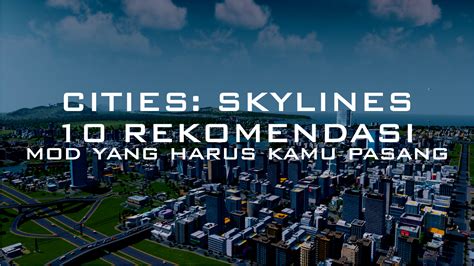 10 Rekomendasi Mod Yang Harus Kamu Pasang Di Cities Skylines