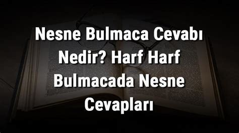 Nesne Bulmaca Cevabı Nedir Harf Harf Bulmacada Nesne Cevapları