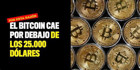 El Bitcoin Cae Por Debajo De Los 25000 Dólares